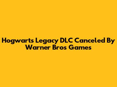 Hogwarts Legacy DLC Canceled By Warner Bros Games