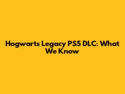Hogwarts Legacy PS5 DLC: What We Know