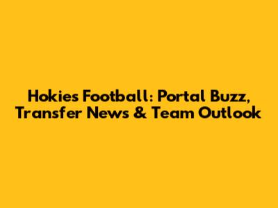 Hokies Football: Portal Buzz, Transfer News & Team Outlook
