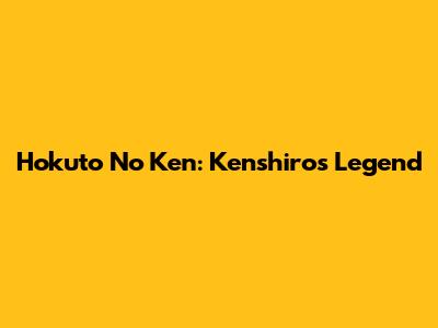 Hokuto No Ken: Kenshiro's Legend