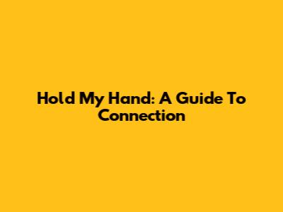 Hold My Hand: A Guide To Connection