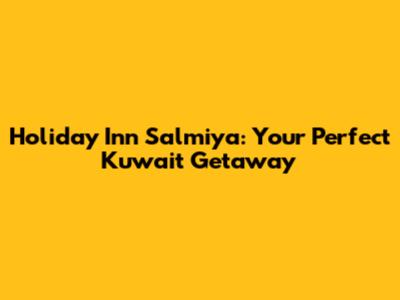 Holiday Inn Salmiya: Your Perfect Kuwait Getaway