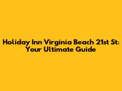 Holiday Inn Virginia Beach 21st St: Your Ultimate Guide