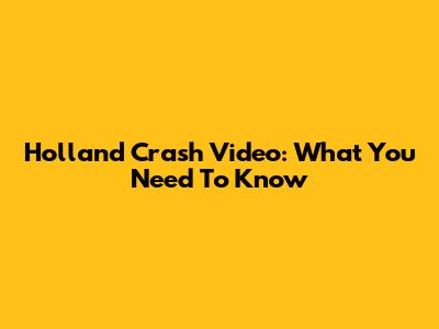 Holland Crash Video: What You Need To Know