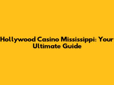 Hollywood Casino Mississippi: Your Ultimate Guide