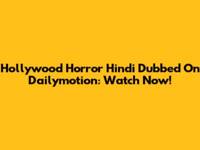 Hollywood Horror Hindi Dubbed On Dailymotion: Watch Now!
