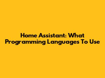 Home Assistant: What Programming Languages To Use