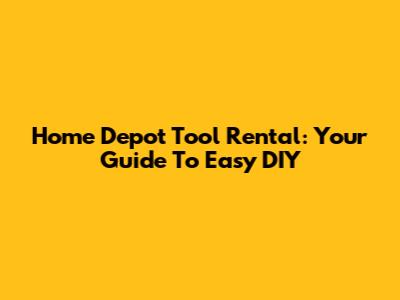 Home Depot Tool Rental: Your Guide To Easy DIY