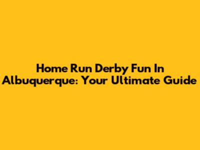 Home Run Derby Fun In Albuquerque: Your Ultimate Guide