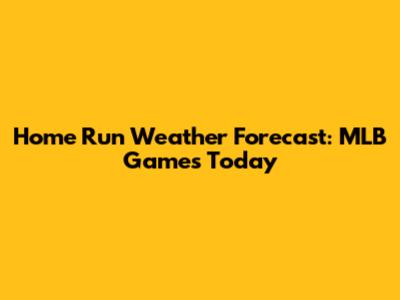 Home Run Weather Forecast: MLB Games Today