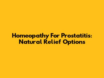 Homeopathy For Prostatitis: Natural Relief Options