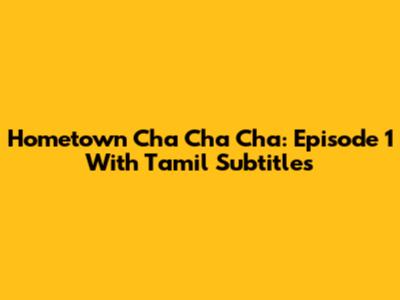Hometown Cha Cha Cha: Episode 1 With Tamil Subtitles