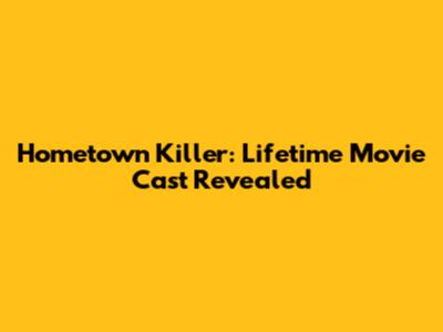 Hometown Killer: Lifetime Movie Cast Revealed