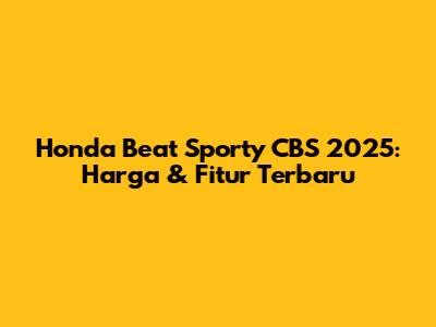 Honda Beat Sporty CBS 2025: Harga & Fitur Terbaru