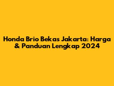 Honda Brio Bekas Jakarta: Harga & Panduan Lengkap 2024