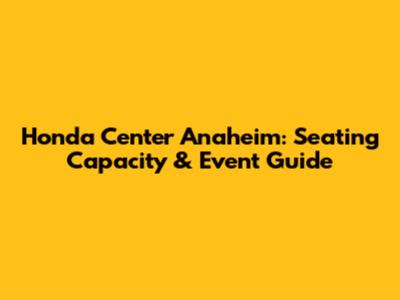 Honda Center Anaheim: Seating Capacity & Event Guide