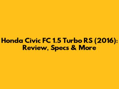 Honda Civic FC 1.5 Turbo RS (2016): Review, Specs & More