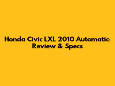 Honda Civic LXL 2010 Automatic: Review & Specs