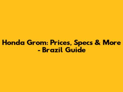 Honda Grom: Prices, Specs & More - Brazil Guide