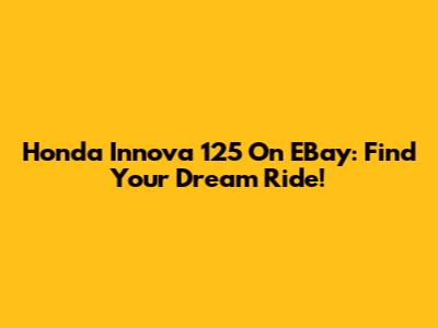 Honda Innova 125 On EBay: Find Your Dream Ride!