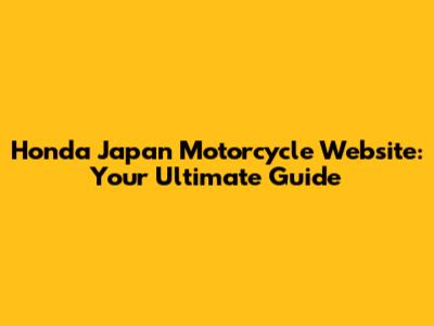 Honda Japan Motorcycle Website: Your Ultimate Guide