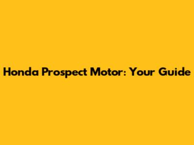 Honda Prospect Motor: Your Guide