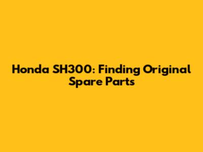 Honda SH300: Finding Original Spare Parts