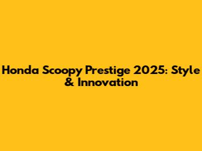 Honda Scoopy Prestige 2025: Style & Innovation
