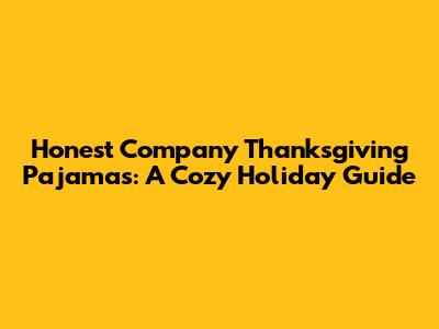Honest Company Thanksgiving Pajamas: A Cozy Holiday Guide