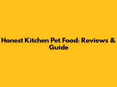Honest Kitchen Pet Food: Reviews & Guide