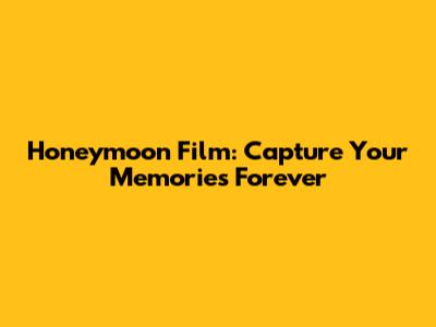 Honeymoon Film: Capture Your Memories Forever