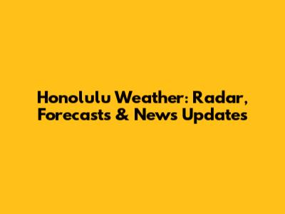 Honolulu Weather: Radar, Forecasts & News Updates
