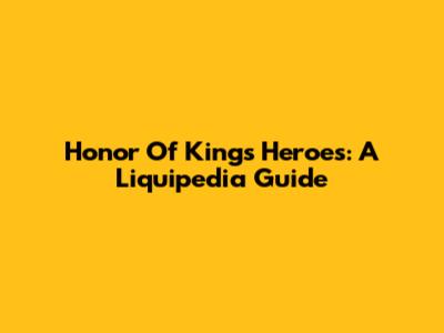 Honor Of Kings Heroes: A Liquipedia Guide