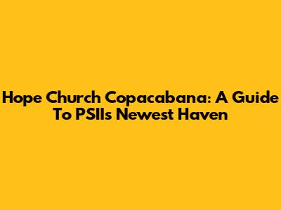 Hope Church Copacabana: A Guide To PSII's Newest Haven