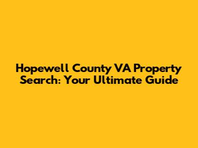 Hopewell County VA Property Search: Your Ultimate Guide