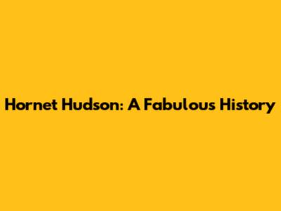 Hornet Hudson: A Fabulous History
