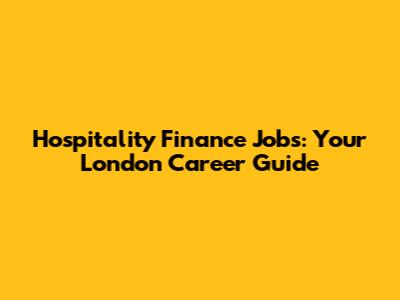 Hospitality Finance Jobs: Your London Career Guide