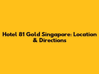 Hotel 81 Gold Singapore: Location & Directions