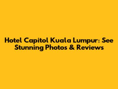 Hotel Capitol Kuala Lumpur: See Stunning Photos & Reviews