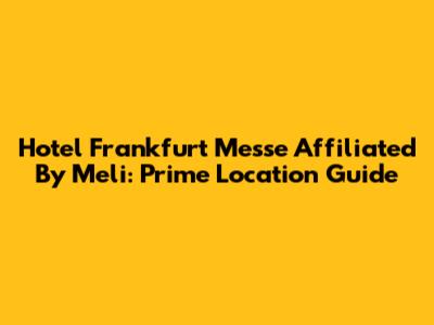 Hotel Frankfurt Messe Affiliated By Meli: Prime Location Guide