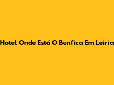 Hotel Onde Está O Benfica Em Leiria