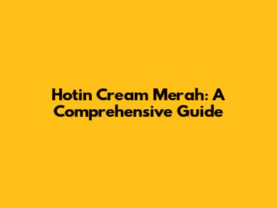 Hotin Cream Merah: A Comprehensive Guide