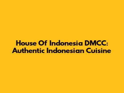 House Of Indonesia DMCC: Authentic Indonesian Cuisine