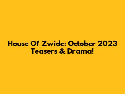 House Of Zwide: October 2023 Teasers & Drama!
