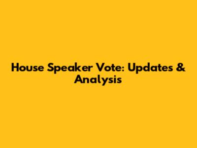 House Speaker Vote: Updates & Analysis