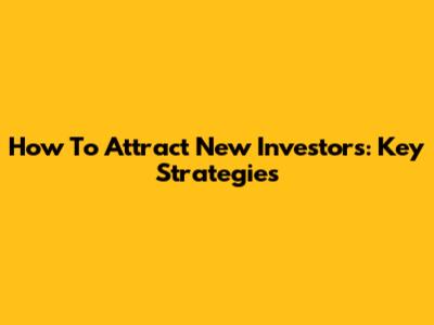 How To Attract New Investors: Key Strategies