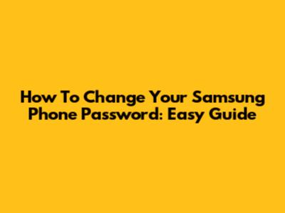 How To Change Your Samsung Phone Password: Easy Guide