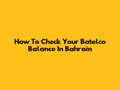 How To Check Your Batelco Balance In Bahrain