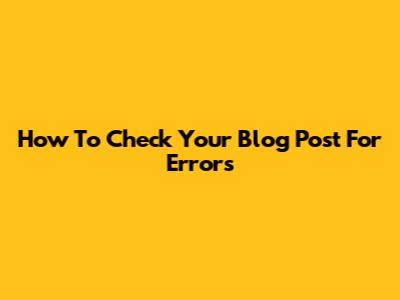 How To Check Your Blog Post For Errors