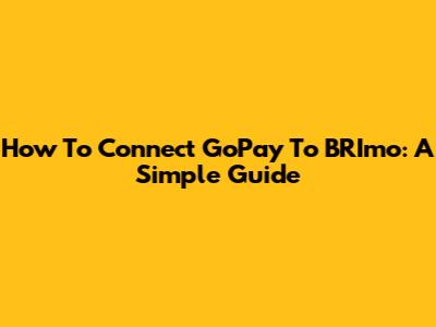 How To Connect GoPay To BRImo: A Simple Guide